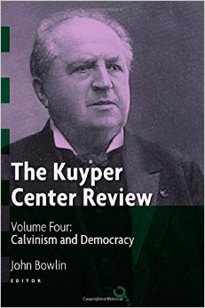 The Kuyper Center Review - vol 4 - Calvinism and Democracy